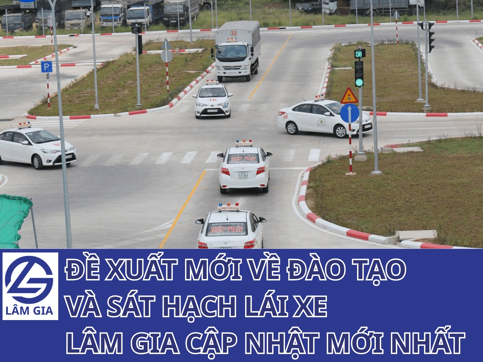 Đề xuất mới về đào tạo và sát hạch lái xe: Trung tâm Lâm Gia cập nhật từ góc nhìn thực tế